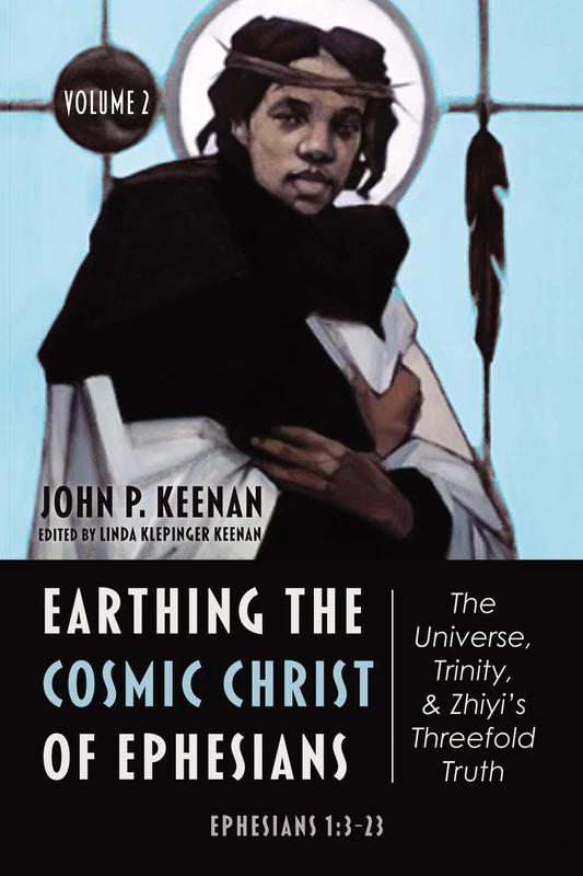 Earthing the Cosmic Christ of Ephesians--The Universe, Trinity, and Zhiyi's Threefold Truth, Volume 2: Commentary on Ephesians 1:3-23