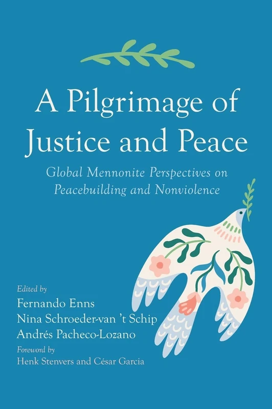 A Pilgrimage of Justice and Peace: Global Mennonite Perspectives on Peacebuilding and Nonviolence