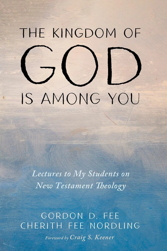The Kingdom of God Is Among You: Lectures to My Students on New Testament Theology