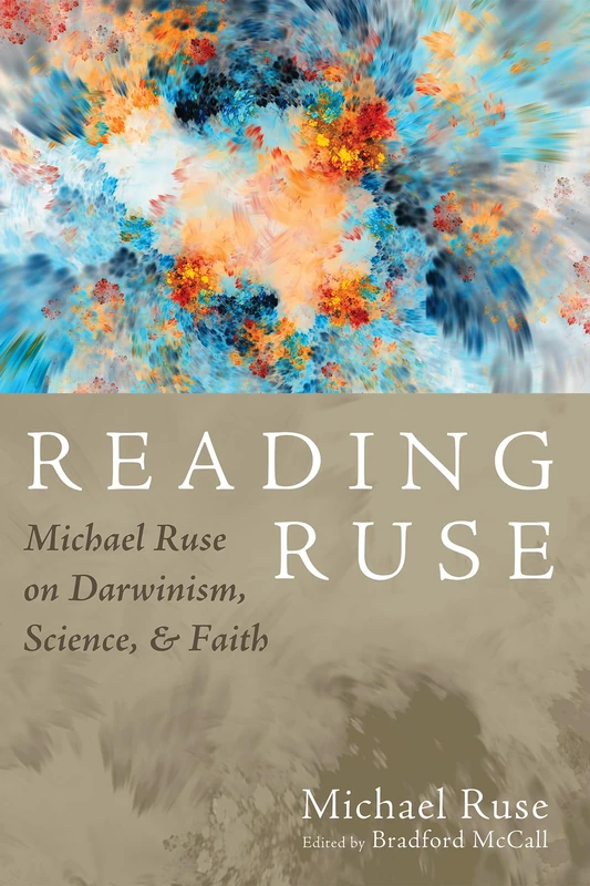 Reading Ruse: Michael Ruse on Darwinism, Science, and Faith