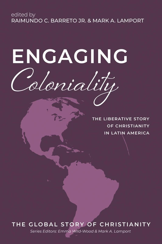 Engaging Coloniality: The Liberative Story of Christianity in Latin America: 5 (The Global Story of Christianity)