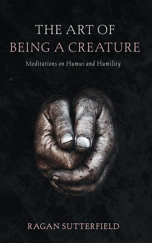 The Art of Being a Creature: Meditations on Humus and Humility - Image 1