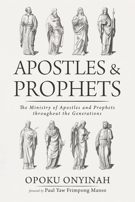 Apostles and Prophets: The Ministry of Apostles and Prophets throughout the Generations
