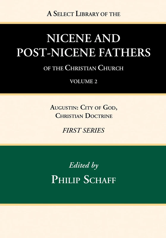 A Select Library of the Nicene and Post-Nicene Fathers of the Christian Church, First Series, Volume 2: Augustin: City of God, Christian Doctrine