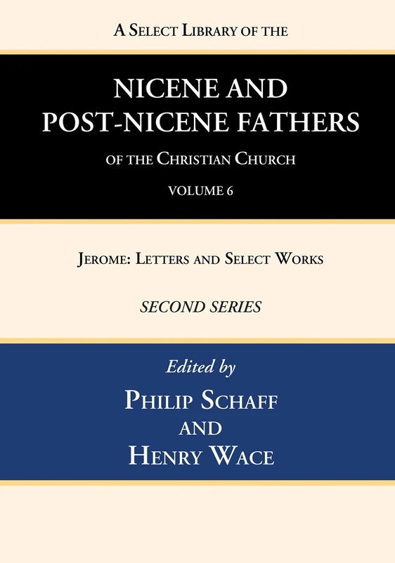 A Select Library of the Nicene and Post-Nicene Fathers of the Christian Church, Second Series, Volume 6: Jerome: Letters and Select Works