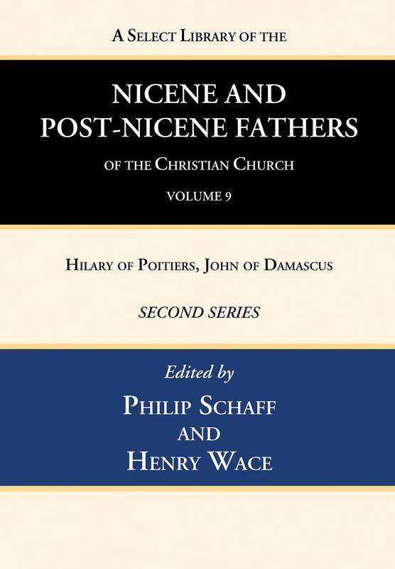 A Select Library of the Nicene and Post-Nicene Fathers of the Christian Church, Second Series, Volume 9: Hilary of Poitiers, John of Damascus