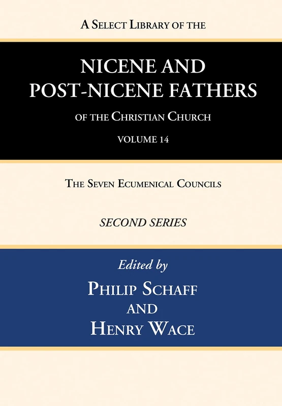 A Select Library of the Nicene and Post-Nicene Fathers of the Christian Church, Second Series, Volume 14: The Seven Ecumenical Councils