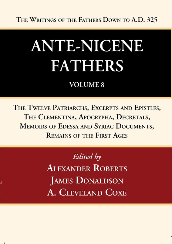 Ante-Nicene Fathers: Translations of the Writings of the Fathers Down to A.D. 325, Volume 8