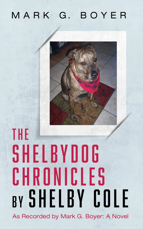 The Shelbydog Chronicles by Shelby Cole: As Recorded by Mark G. Boyer: A Novel - Image 1