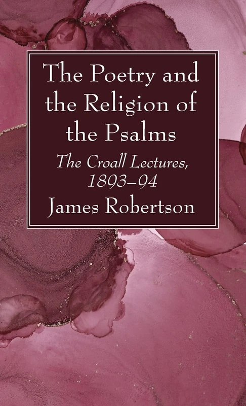 The Poetry and the Religion of the Psalms: The Croall Lectures, 1893-94