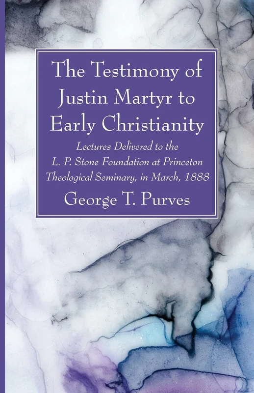 The Testimony of Justin Martyr to Early Christianity: Lectures Delivered to the L. P. Stone Foundation at Princeton Theological Seminary, in March, 1888 - Image 1