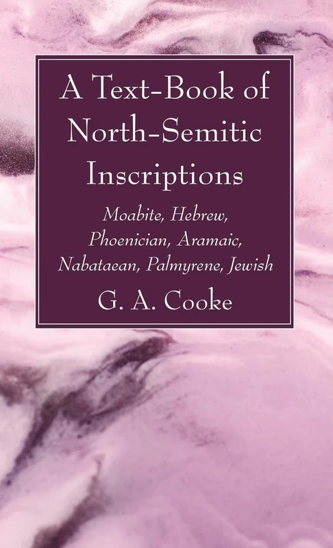 A Text-Book of North-Semitic Inscriptions: Moabite, Hebrew, Phoenician, Aramaic, Nabataean, Palmyrene, Jewish