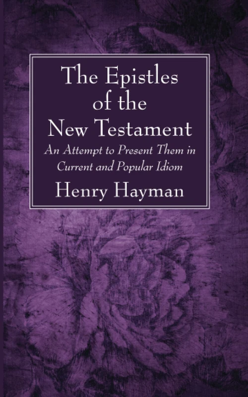 The Epistles of the New Testament: An Attempt to Present Them in Current and Popular Idiom