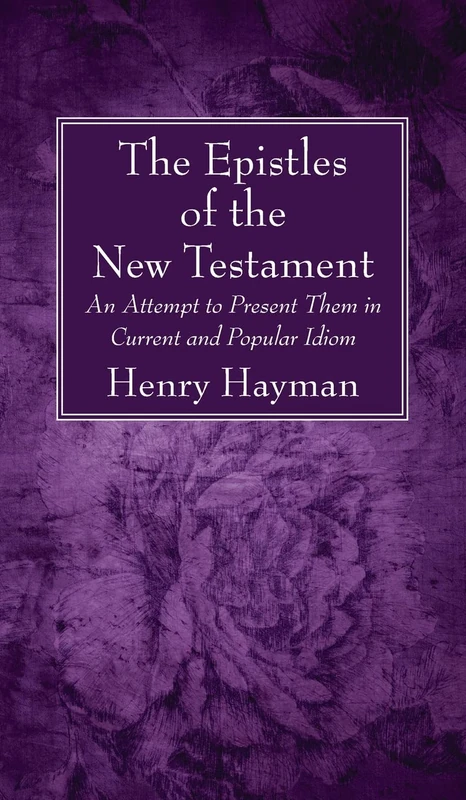 The Epistles of the New Testament: An Attempt to Present Them in Current and Popular Idiom
