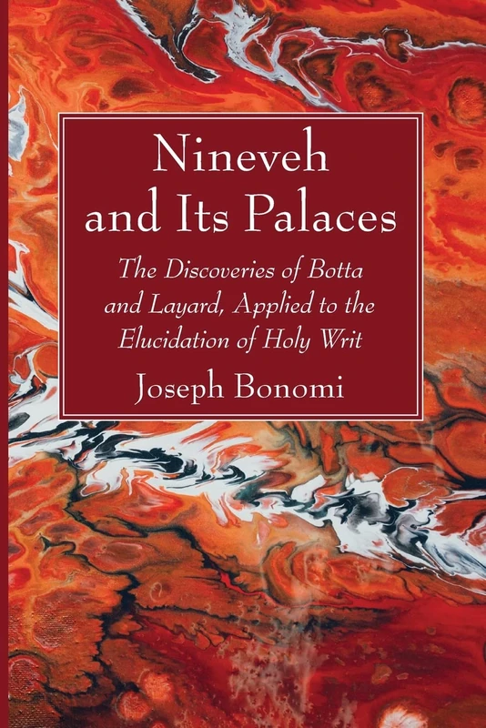 Nineveh and Its Palaces: The Discoveries of Botta and Layard, Applied to the Elucidation of Holy Writ
