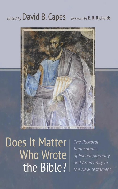 Does It Matter Who Wrote the Bible?: The Pastoral Implications of Pseudepigraphy and Anonymity in the New Testament