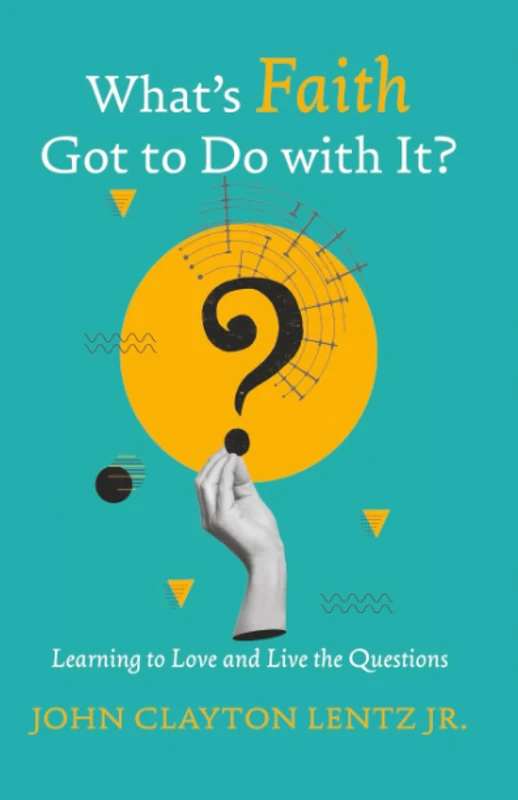 What's Faith Got to Do with It?: Learning to Love and Live the Questions