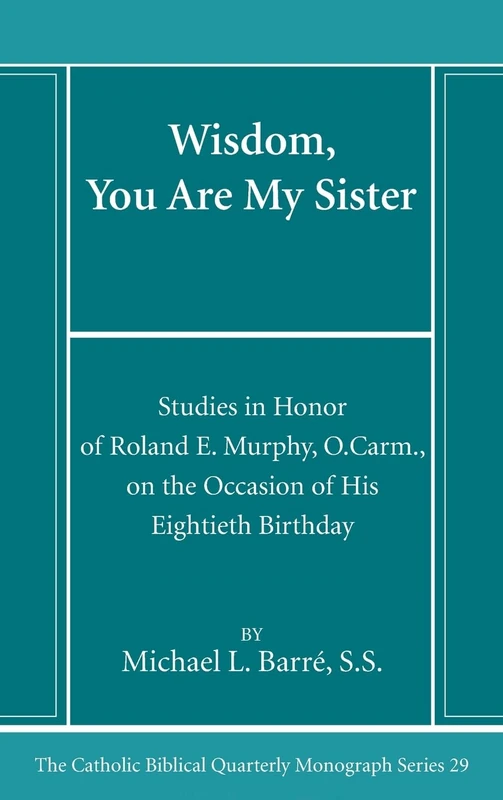 Wisdom, You Are My Sister: Studies in Honor of Roland E. Murphy, O.Carm., on the Occasion of His Eightieth Birthday: 29 (Catholic Biblical Quarterly Monograph)