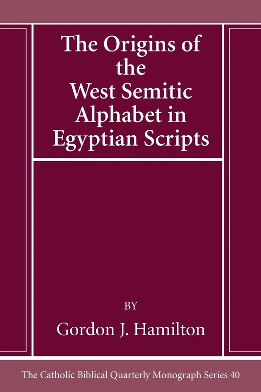 The Origins of the West Semitic Alphabet in Egyptian Scripts: 40 (Catholic Biblical Quarterly Monograph Series)