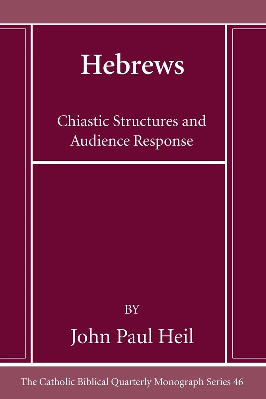 Hebrews: Chiastic Structures and Audience Response: 46 (Catholic Biblical Quarterly Monograph)