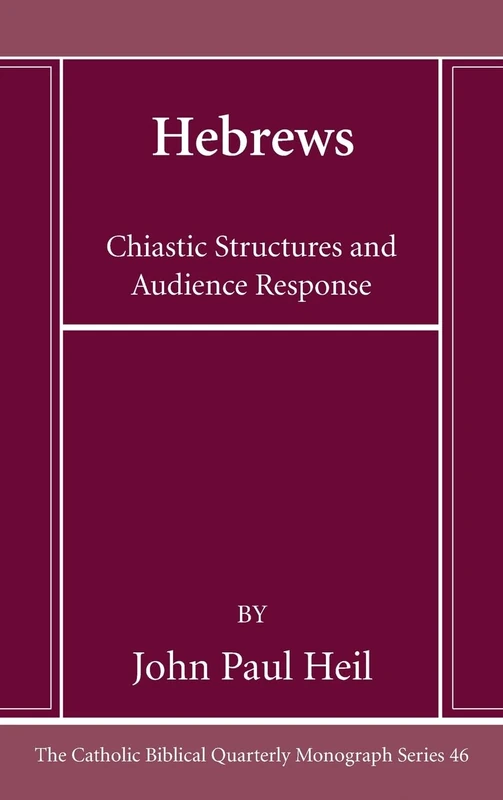 Hebrews: Chiastic Structures and Audience Response: 46 (Catholic Biblical Quarterly Monograph)