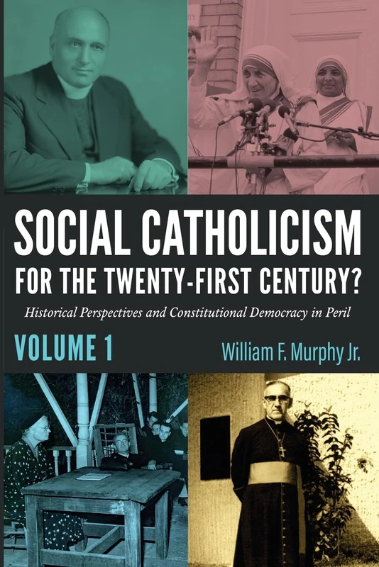 Social Catholicism for the Twenty-First Century?--Volume 1: Historical Perspectives and Constitutional Democracy in Peril