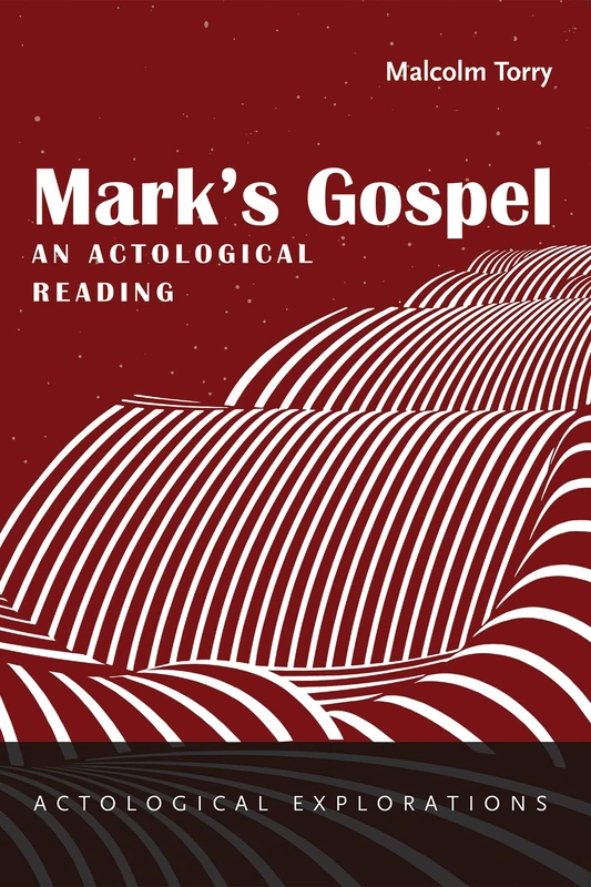 Mark's Gospel: An Actological Reading (Actological Explorations)