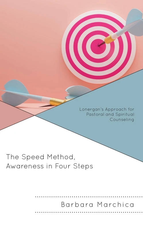 The Speed Method, Awareness in Four Steps: Lonergan’s Approach for Pastoral and Spiritual Counseling (Emerging Perspectives in Pastoral Theology and Care)