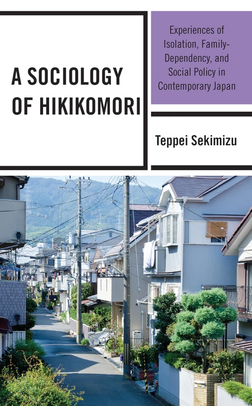 A Sociology of Hikikomori: Experiences of Isolation, Family-Dependency, and Social Policy in Contemporary Japan
