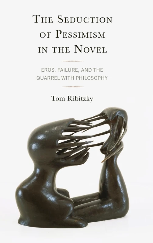 The Seduction of Pessimism in the Novel: Eros, Futility, and the Quarrel with Philosophy