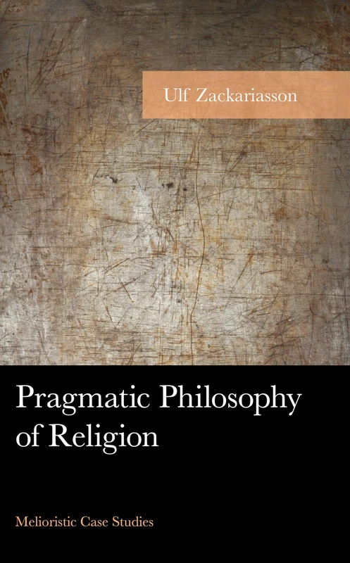 Pragmatic Philosophy of Religion: Melioristic Case Studies (American Philosophy Series)
