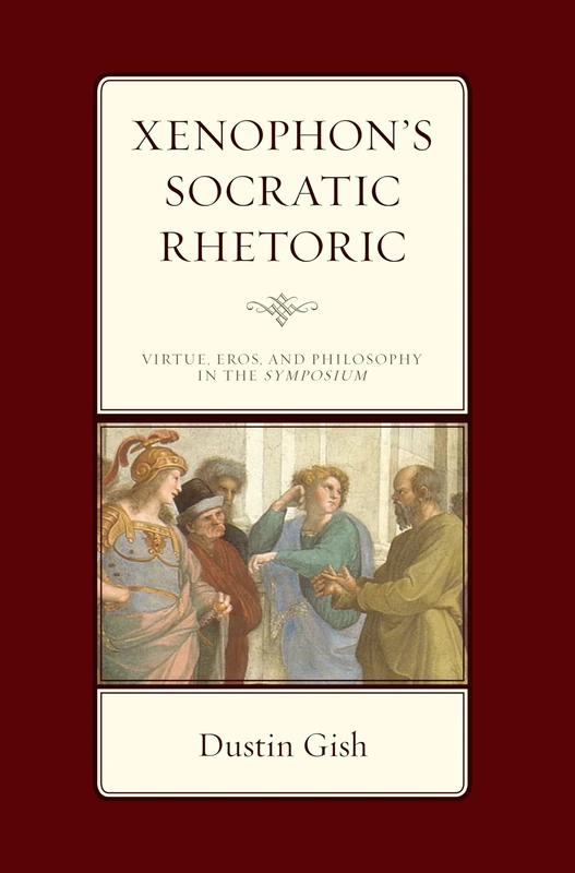 Xenophon's Socratic Rhetoric: Virtue, Eros, and Philosophy in the Symposium