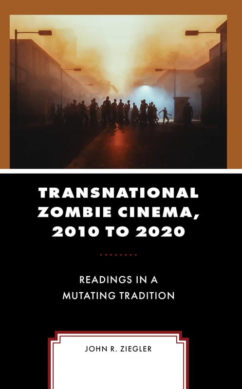 Transnational Zombie Cinema, 2010 to 2020: Readings in a Mutating Tradition (Research in Horror Studies)