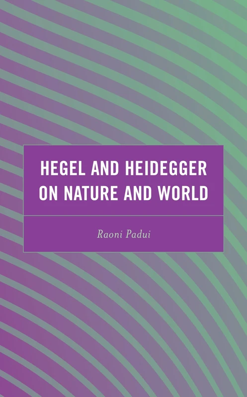 Hegel and Heidegger on Nature and World (Continental Philosophy and the History of Thought)