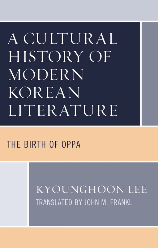 A Cultural History of Modern Korean Literature: The Birth of Oppa (Critical Studies in Korean Literature and Culture in Translation)