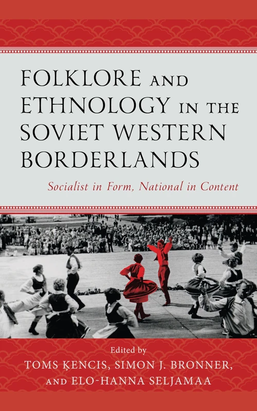 Folklore and Ethnology in the Soviet Western Borderlands: Socialist in Form, National in Content: 6 (Studies in Folklore and Ethnology: Traditions, Practices, and Identities)