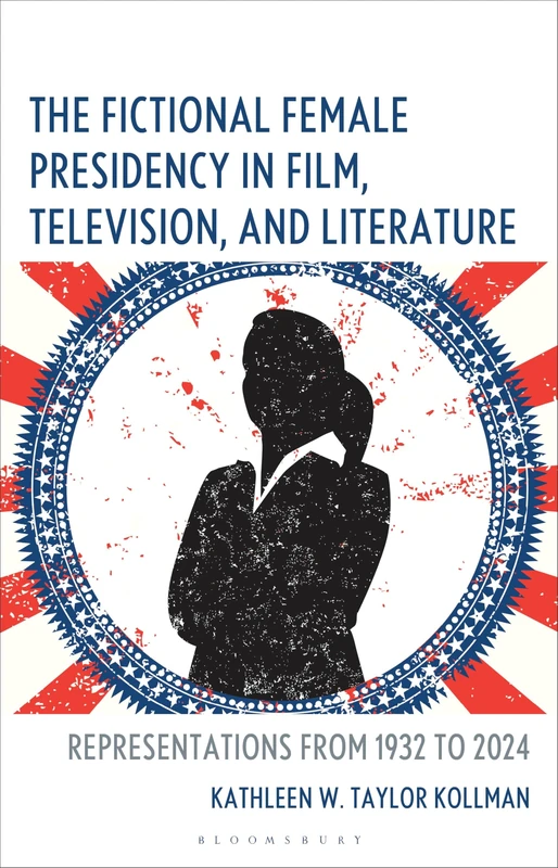 Fictional Female Presidency in Film, Television, and Literature, The: Representations from 1932 to 2024