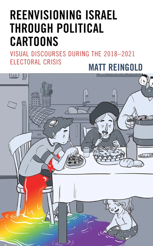 Reenvisioning Israel through Political Cartoons: Visual Discourses During the 2018–2021 Electoral Crisis (Bloomsbury Studies in Jewish Literature)