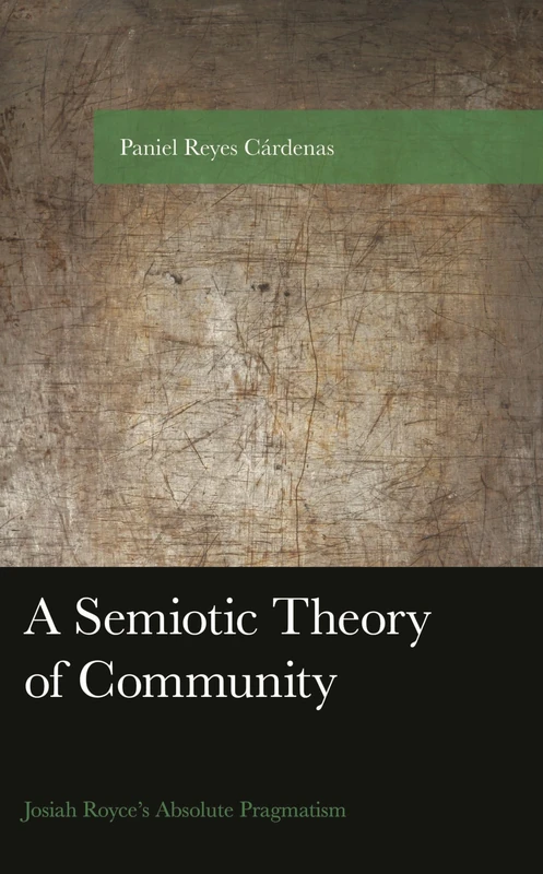A Semiotic Theory of Community: Josiah Royce's Absolute Pragmatism (American Philosophy Series)