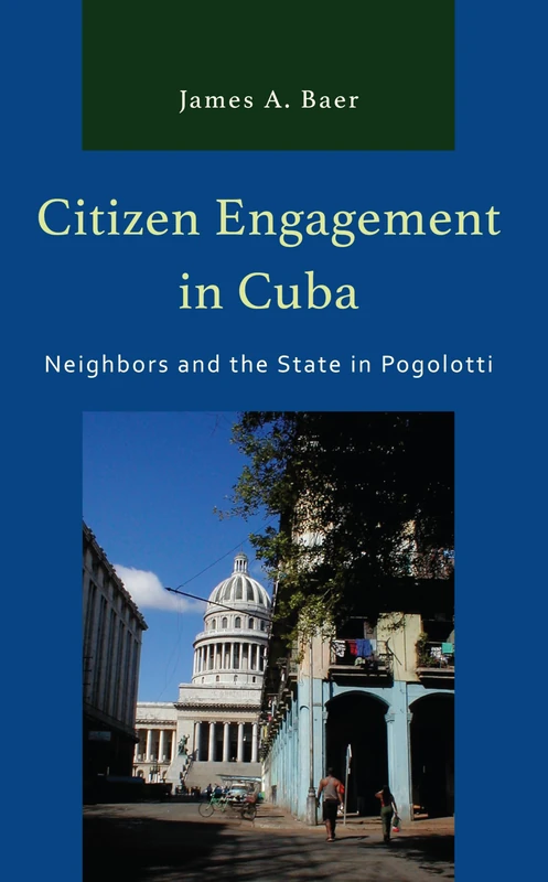 Citizen Engagement in Cuba: Neighbors and the State in Pogolotti (Bloomsbury Studies on Cuba)