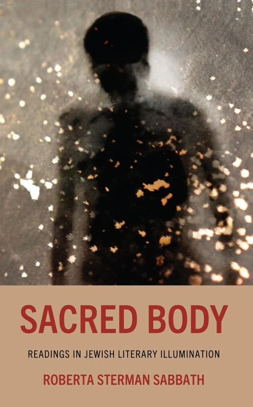 Sacred Body: Readings in Jewish Literary Illumination (Bloomsbury Studies in Jewish Literature)