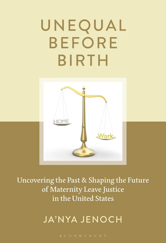 Unequal Before Birth: Uncovering the Past & Shaping the Future of Maternity Leave Justice in the United States (Contemporary Perspectives on Social Inequalities in the United States)