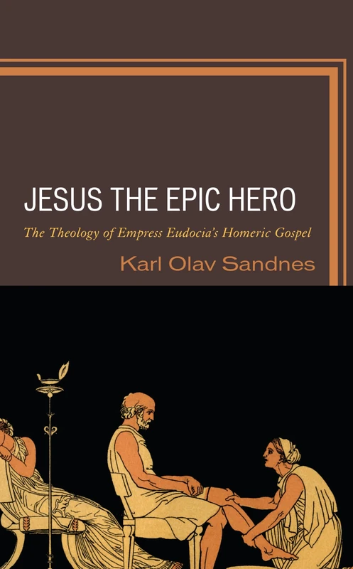 Jesus the Epic Hero: The Theology of Empress Eudocia’s Homeric Gospel