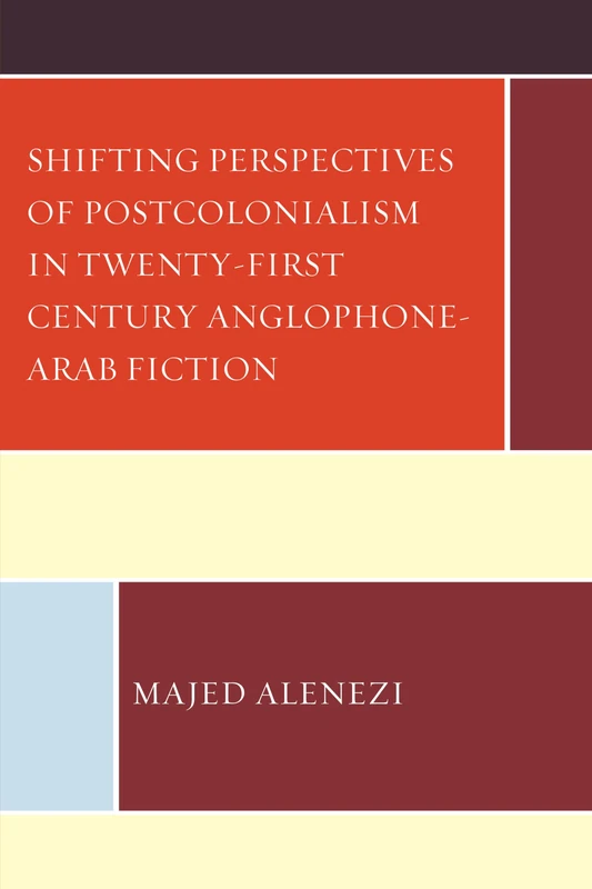 Shifting Perspectives of Postcolonialism in 21st Century Anglophone-Arab Fiction