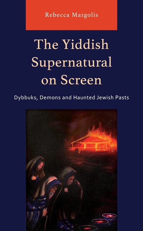 The Yiddish Supernatural on Screen: Dybbuks, Demons and Haunted Jewish Pasts (Jewish Science Fiction and Fantasy)