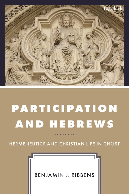 Participation and Hebrews: Hermeneutics and Christian Life in Christ