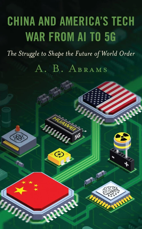 China and America’s Tech War from AI to 5G: The Struggle to Shape the Future of World Order
