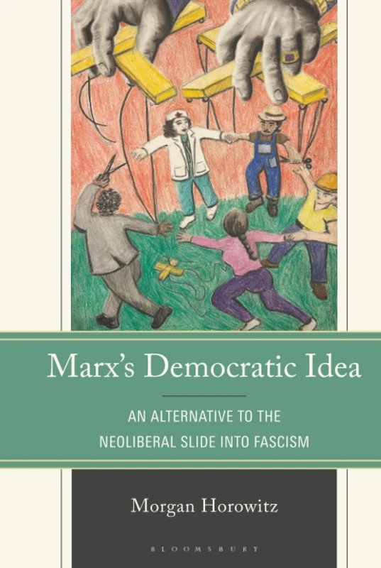 Marx’s Democratic Idea: An Alternative to the Neoliberal Slide into Fascism