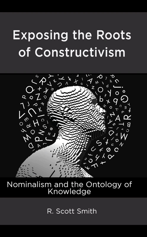 Exposing the Roots of Constructivism: Nominalism and the Ontology of Knowledge