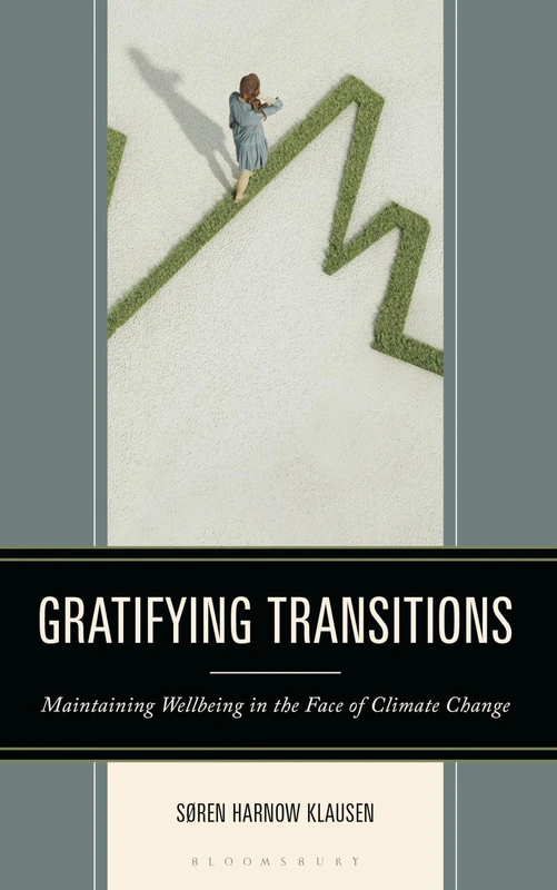Gratifying Transitions: Maintaining Wellbeing in the Face of Climate Change (Key Issues in Climate Change and Sustainability: Ethics, Politics and Policy)